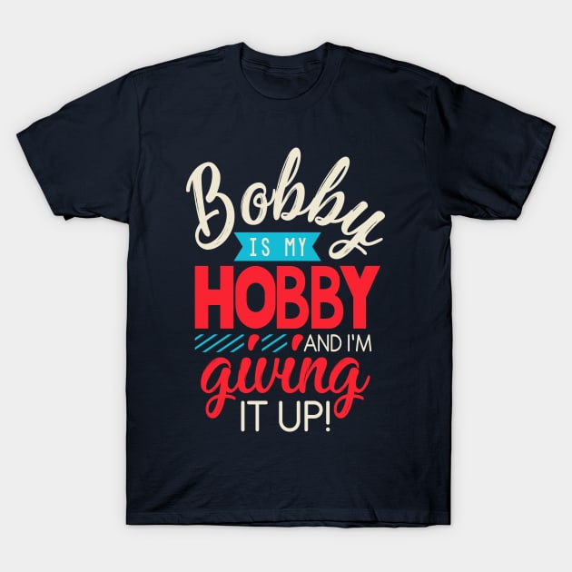 Bobby is my hobby! T-Shirt by byebyesally